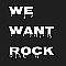 WE WANT ROCK