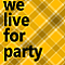we live for party
