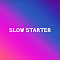 SLOW STARTER