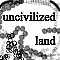 uncivilized land