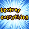 Destroy everything