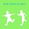 What should we play？